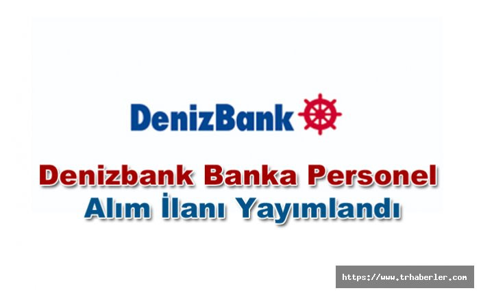 Denizbank Banka Personel Alım İlanı yayımlandı