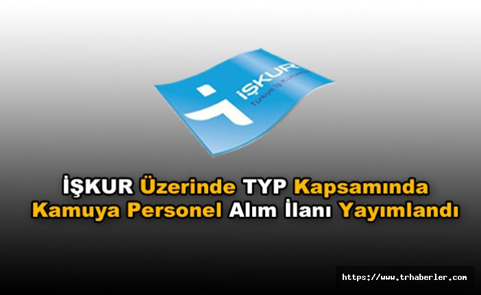 İŞKUR  İş İlanı | İŞKUR Üzerinde TYP Kapsamında Kamuya Personel Alım İlanı Yayımlandı