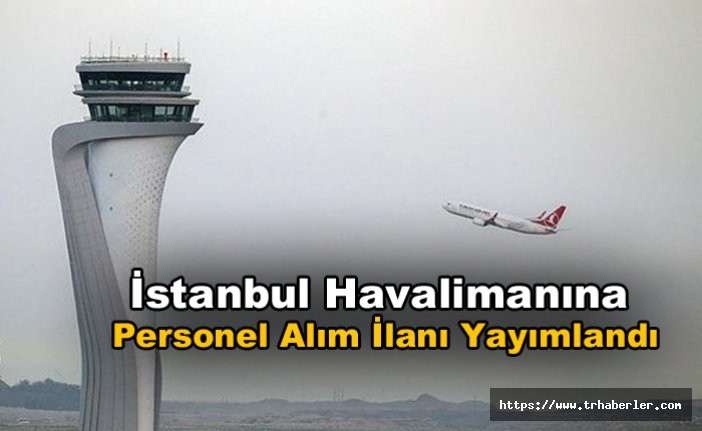 İstanbul Havalimanına Personel Alım İlanı Yayımlandı