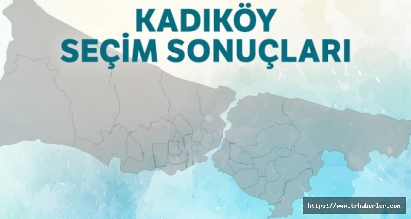 Kadıköy Seçim Sonuçları | 23 Haziran 2019 İstanbul Seçim Sonuçları
