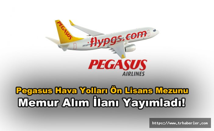 Pegasus Hava Yolları Ön Lisans Mezunu Memur Alım İlanı Yayımladı