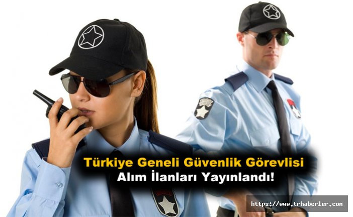 Türkiye Geneli Güvenlik Görevlisi Personel Alım İlanları Yayınlandı!