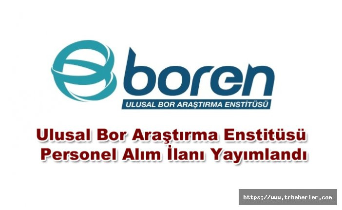 Ulusal Bor Araştırma Enstitüsü (BOREN) Personel Alım İlanı Yayımlandı