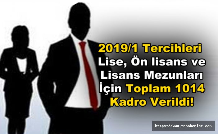 2019/1 Tercihleri  Lise, Ön lisans ve Lisans Mezunları İçin Toplam 1014 Kadro Verildi!
