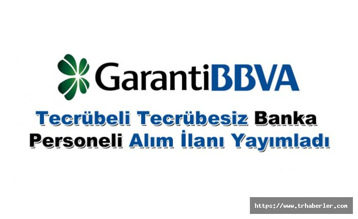 Garanti BBVA Tecrübeli Tecrübesiz Banka Personeli Alım İlanı Yayımladı.