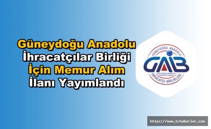 Güneydoğu Anadolu İhracatçılar Birliği İçin Memur Alım İlanı Yayımlandı