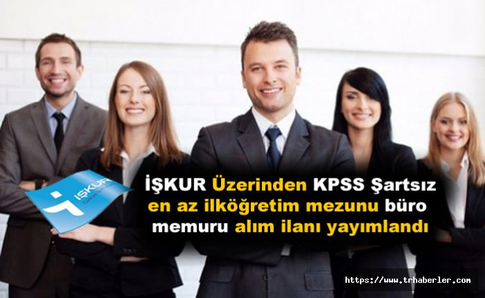 İŞKUR  İş İlanı | İŞKUR üzerinden KPSS Şartsız en az ilköğretim mezunu büro memuru alım ilanı yayımlandı