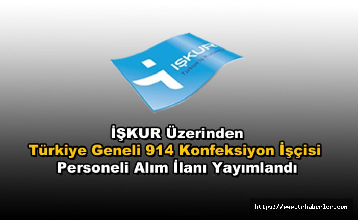 İŞKUR  İş İlanı | İŞKUR Üzerinden Türkiye Geneli 914 Konfeksiyon İşçisi Personeli Alım İlanı Yayımlandı