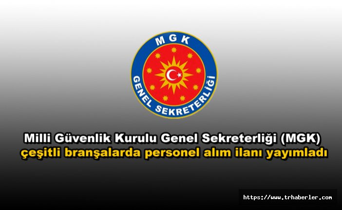Milli Güvenlik Kurulu Genel Sekreterliği (MGK) çeşitli branşalarda personel alım ilanı yayımladı