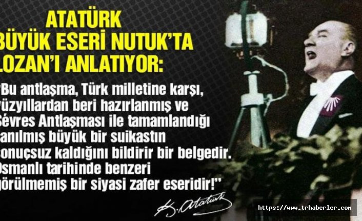 Mustafa Kemal Atatürk Nutuk’ta Lozan zaferini böyle anlatmıştı: Benzeri görülmemiş bir siyasi zafer eseridir!