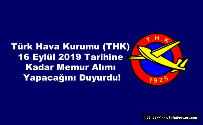 Türk Hava Kurumu (THK) 16 Eylül 2019 Tarihine Kadar Memur Alımı Yapacağını Duyurdu!