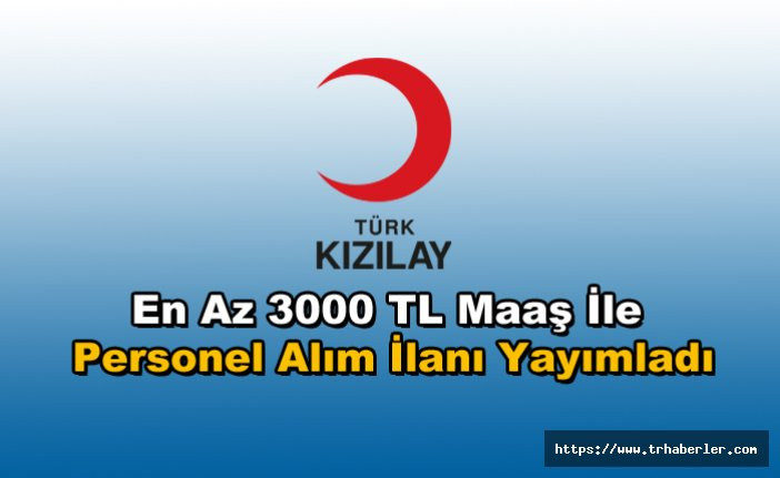Türk Kızılayı En Az 3000 TL Maaş İle Personel Alım İlanı Yayımladı