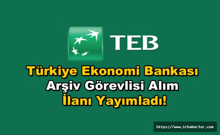 Türkiye Ekonomi Bankası TEB Arşiv Görevlisi Alım ilanı Yayımladı!