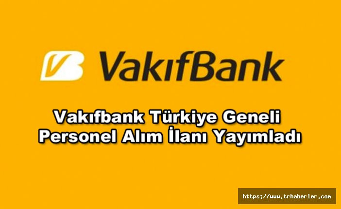Vakıfbank Türkiye Geneli Personel Alım İlanı Yayımladı!