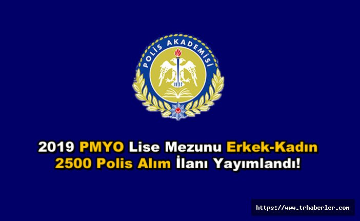 2019 PMYO Lise Mezunu Erkek-Kadın 2500 Polis Alım İlanı Yayımlandı!