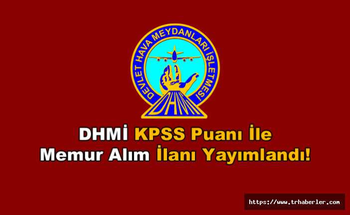 Devlet Hava Meydanları DHMİ KPSS Puanı İle Memur Alım İlanı Yayımlandı!