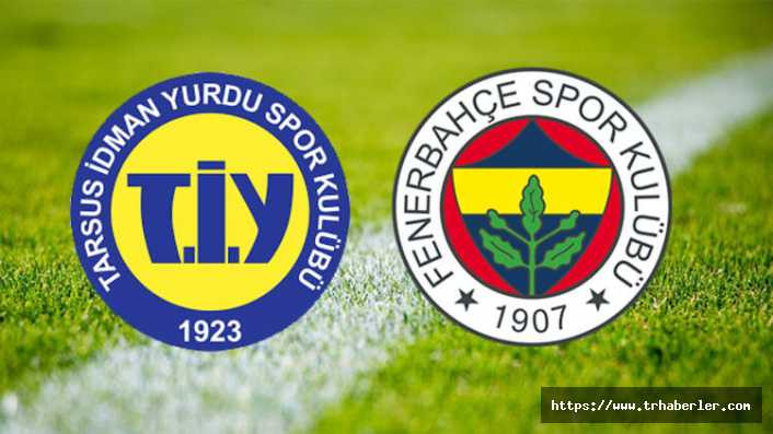 Tarsus İdman Yurdu Fenerbahçe maçı saat kaçta ve hangi kanalda?