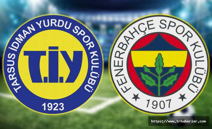 Tarsus İdman Yurdu Fenerbahçe Türkiye Kupası maçı (CANLI)